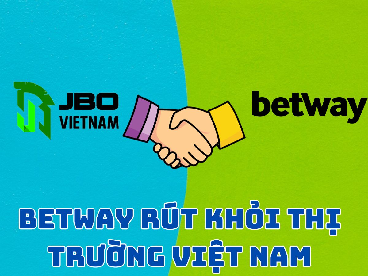 betway rut khoi thi truong viet nam betway dừng hoạt động tại việt nam
