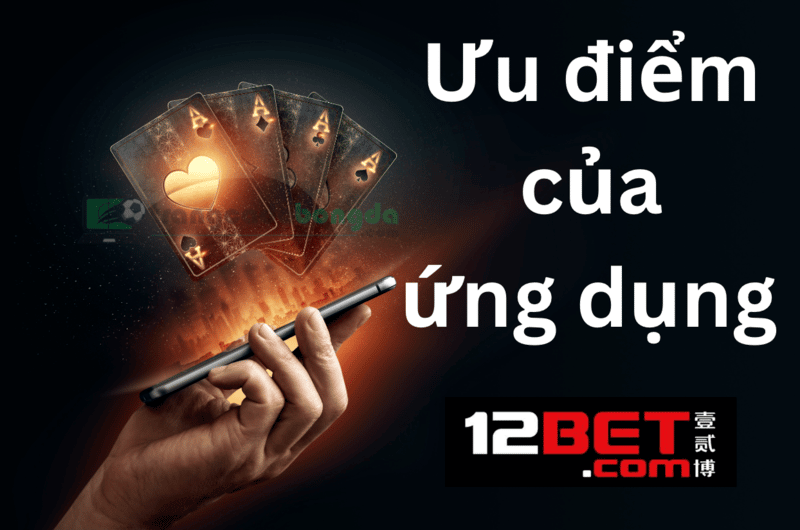 ưu điểm của ứng dụng 12bet - phiên bản 12bet di động