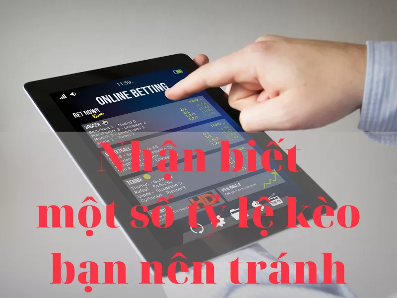 nhận biết một số tỷ lệ kèo bạn nên tránh