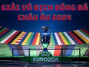 euro - giải vô địch bóng đá châu âu 2024