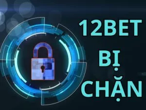 hướng dẫn cách khắc phục 12bet bị chặn
