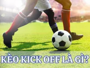 tìm hiểu về kèo kick off