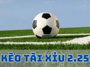 kèo tài xỉu 2.25